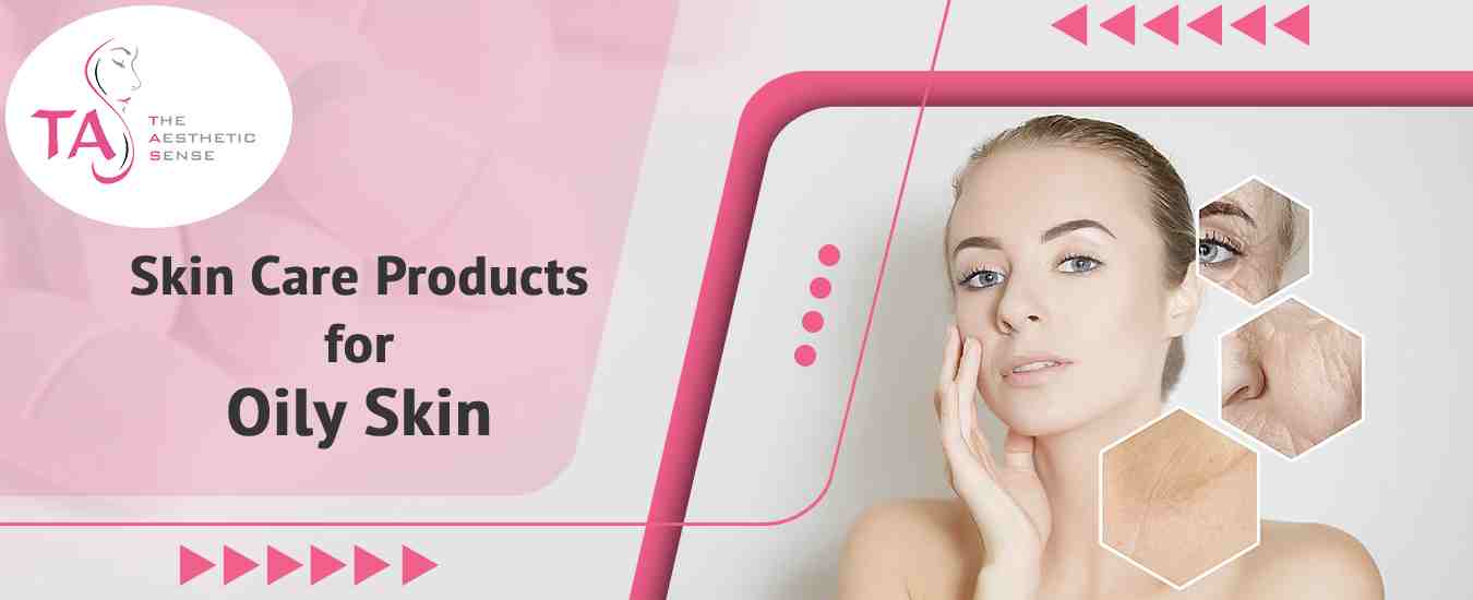Top Skin Care Products For Oily Skin In India - TAS - The Aesthetic Sense